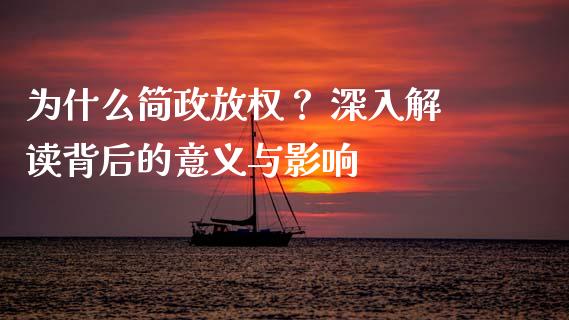 为什么简政放权？ 深入解读背后的意义与影响_https://wap.apzhendong.com_美股行情_第1张