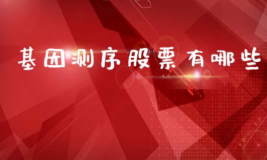 基因测序股票有哪些_https://wap.apzhendong.com_美股行情_第1张