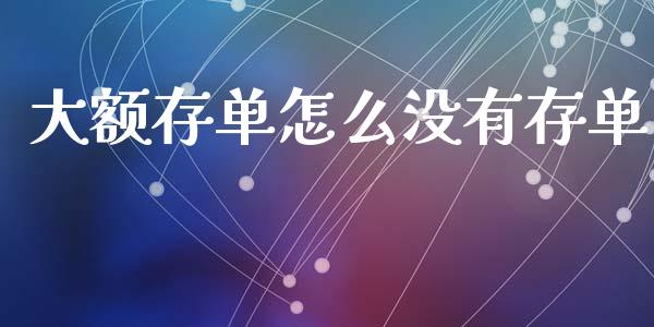 大额存单怎么没有存单_https://wap.apzhendong.com_美股行情_第1张