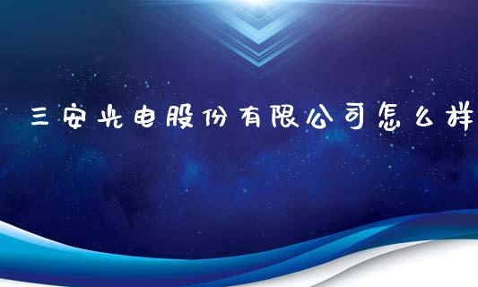 三安光电股份有限公司怎么样_https://wap.apzhendong.com_投资理财_第1张