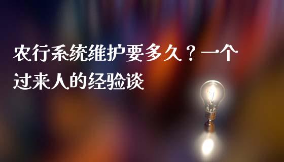 农行系统维护要多久？一个过来人的经验谈_https://wap.apzhendong.com_投资理财_第1张