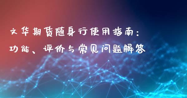 文华期货随身行使用指南：功能、评价与常见问题解答_https://wap.apzhendong.com_期货直播_第1张