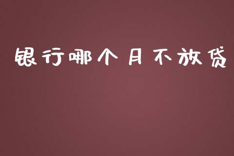 银行哪个月不放贷_https://wap.apzhendong.com_投资理财_第1张