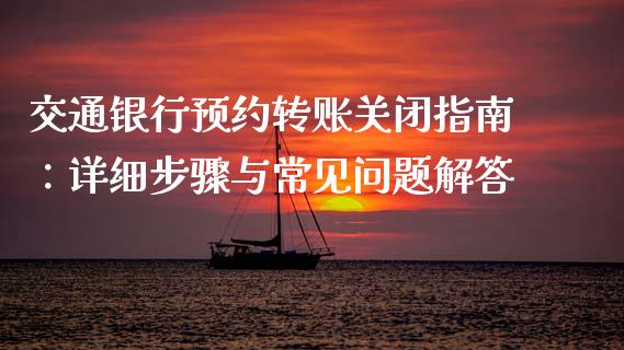 交通银行预约转账关闭指南：详细步骤与常见问题解答_https://wap.apzhendong.com_期货直播_第1张