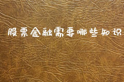 股票金融需要哪些知识_https://wap.apzhendong.com_期货直播_第1张