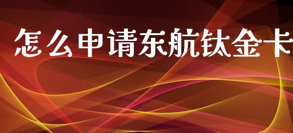 怎么申请东航钛金卡_https://wap.apzhendong.com_期货直播_第1张