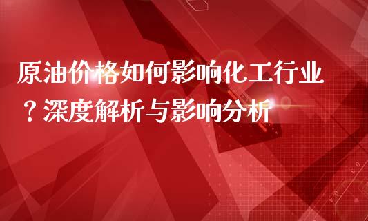 原油价格如何影响化工行业？深度解析与影响分析_https://wap.apzhendong.com_期货直播_第1张