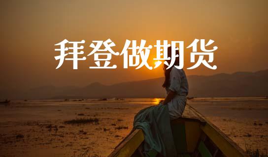拜登做期货_https://wap.apzhendong.com_期货直播_第1张