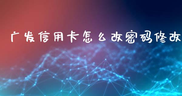 广发信用卡怎么改密码修改_https://wap.apzhendong.com_今日财经_第1张