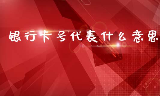 银行卡号代表什么意思_https://wap.apzhendong.com_今日财经_第1张