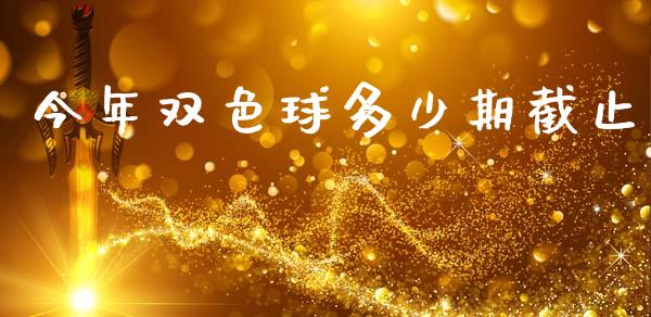 今年双色球多少期截止_https://wap.apzhendong.com_美股行情_第1张