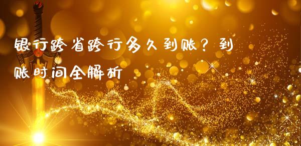 银行跨省跨行多久到账？到账时间全解析_https://wap.apzhendong.com_投资理财_第1张