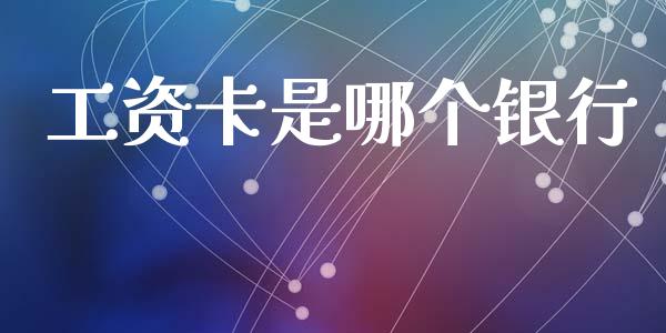 工资卡是哪个银行_https://wap.apzhendong.com_美股行情_第1张