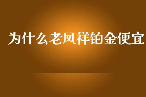 为什么老凤祥铂金便宜_https://wap.apzhendong.com_期货直播_第1张