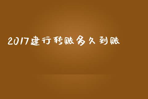 2017建行转账多久到账_https://wap.apzhendong.com_今日财经_第1张