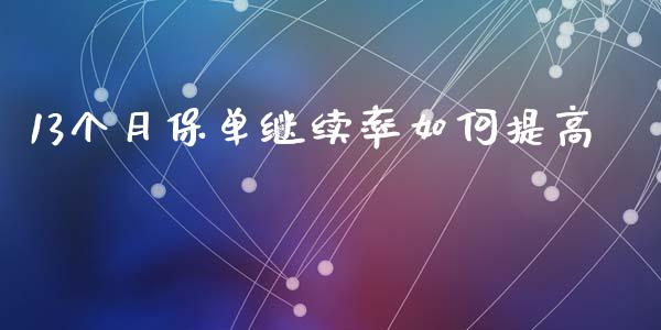 13个月保单继续率如何提高_https://wap.apzhendong.com_美股行情_第1张