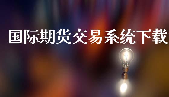 国际期货交易系统下载_https://wap.apzhendong.com_美股行情_第1张