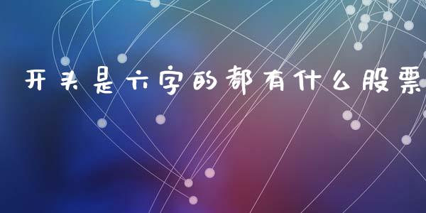 开头是六字的都有什么股票_https://wap.apzhendong.com_今日财经_第1张