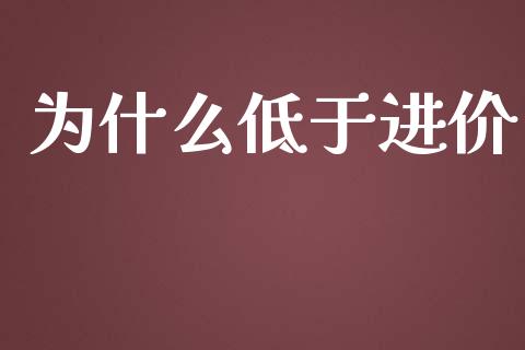 为什么低于进价_https://wap.apzhendong.com_今日财经_第1张