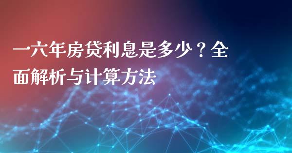 一六年房贷利息是多少？全面解析与计算方法_https://wap.apzhendong.com_今日财经_第1张
