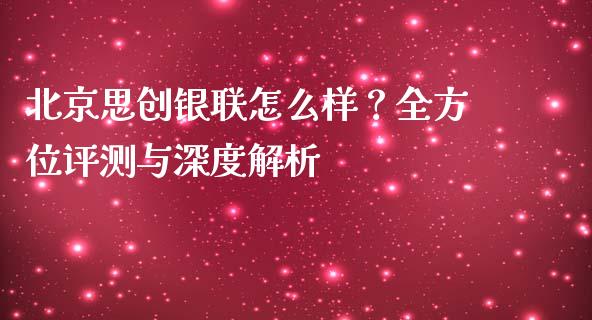 北京思创银联怎么样？全方位评测与深度解析_https://wap.apzhendong.com_美股行情_第1张