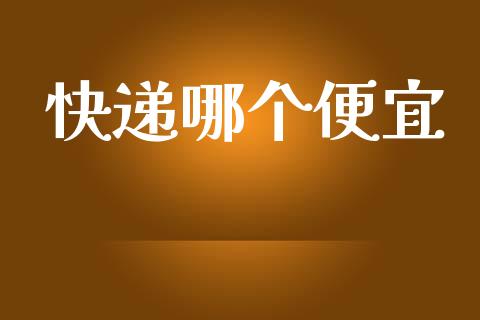 快递哪个便宜_https://wap.apzhendong.com_投资理财_第1张