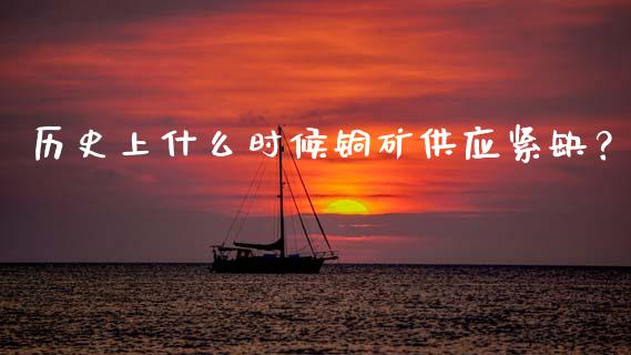 历史上什么时候铜矿供应紧缺？_https://wap.apzhendong.com_美股行情_第1张