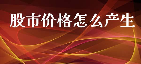 股市价格怎么产生_https://wap.apzhendong.com_美股行情_第1张