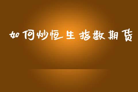 如何炒恒生指数期货_https://wap.apzhendong.com_美股行情_第1张