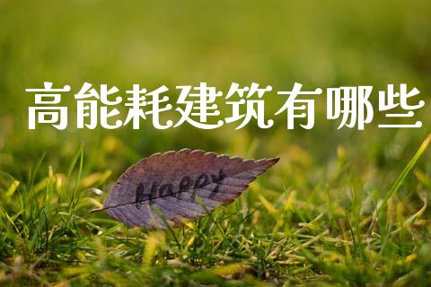 高能耗建筑有哪些_https://wap.apzhendong.com_今日财经_第1张