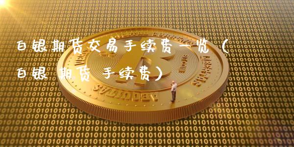 白银期货交易手续费一览（白银 期货 手续费）_https://wap.apzhendong.com_期货直播_第1张