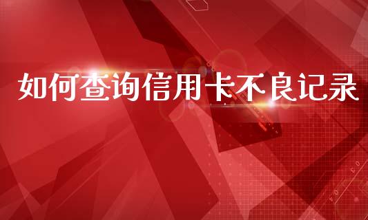 如何查询信用卡不良记录_https://wap.apzhendong.com_美股行情_第1张