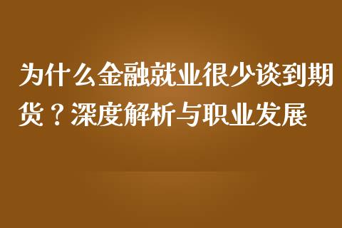 为什么金融就业很少谈到期货？深度解析与职业发展_https://wap.apzhendong.com_今日财经_第1张