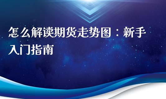 怎么解读期货走势图：新手入门指南_https://wap.apzhendong.com_美股行情_第1张