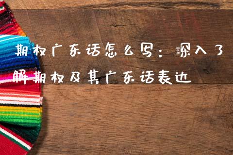 期权广东话怎么写：深入了解期权及其广东话表达_https://wap.apzhendong.com_美股行情_第1张