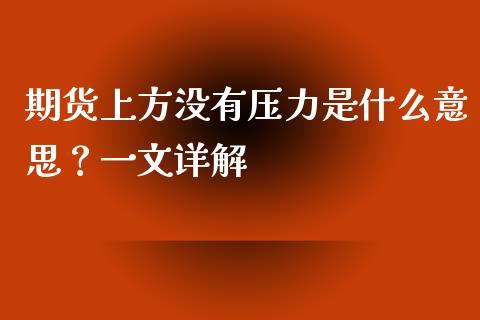 期货上方没有压力是什么意思？一文详解_https://wap.apzhendong.com_今日财经_第1张