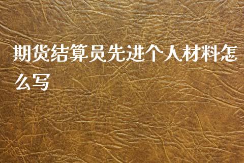 期货结算员先进个人材料怎么写_https://wap.apzhendong.com_今日财经_第1张