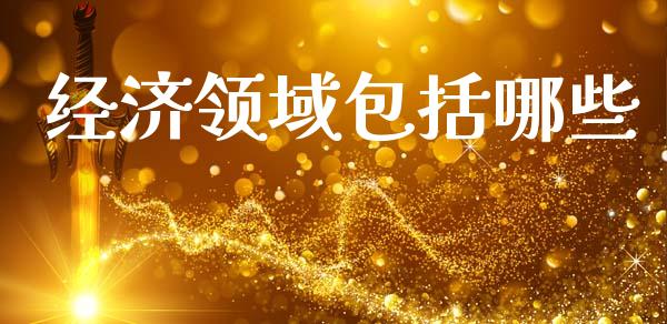 经济领域包括哪些_https://wap.apzhendong.com_美股行情_第1张