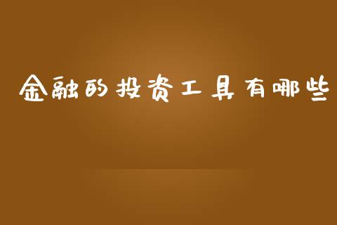金融的投资工具有哪些_https://wap.apzhendong.com_期货直播_第1张