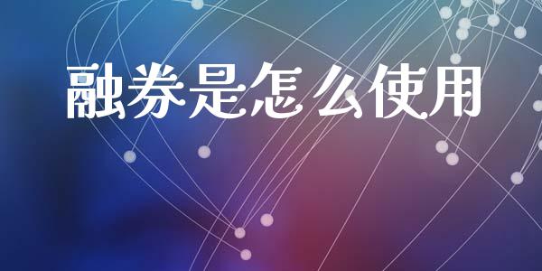 融券是怎么使用_https://wap.apzhendong.com_今日财经_第1张