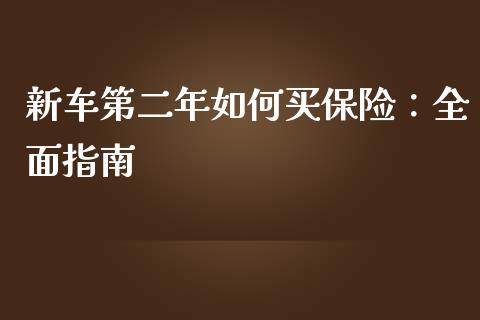 新车第二年如何买保险：全面指南_https://wap.apzhendong.com_投资理财_第1张