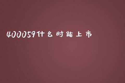 400059什么时能上市_https://wap.apzhendong.com_今日财经_第1张