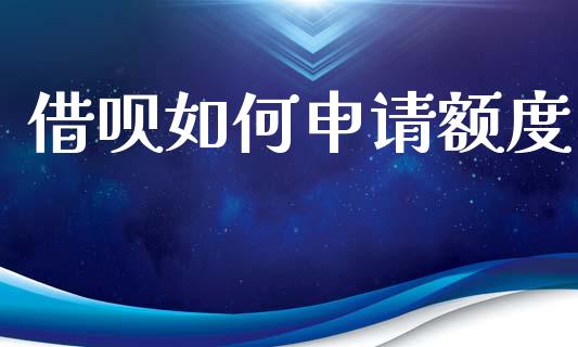 借呗如何申请额度_https://wap.apzhendong.com_今日财经_第1张