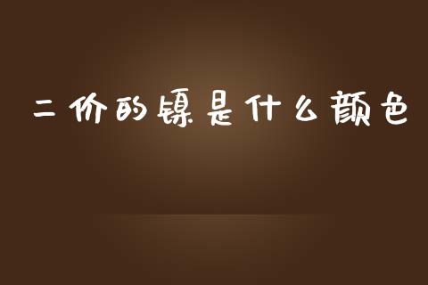 二价的镍是什么颜色_https://wap.apzhendong.com_投资理财_第1张