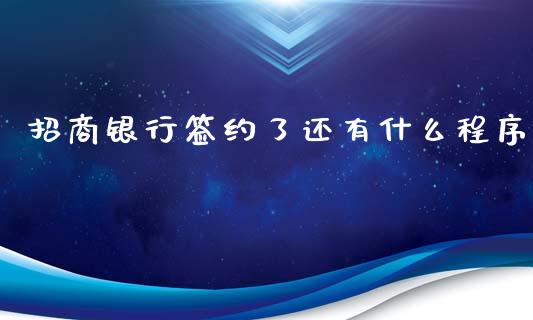 招商银行签约了还有什么程序_https://wap.apzhendong.com_期货直播_第1张