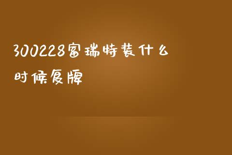 300228富瑞特装什么时候复牌_https://wap.apzhendong.com_今日财经_第1张