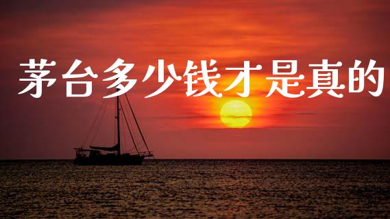 茅台多少钱才是真的_https://wap.apzhendong.com_今日财经_第1张