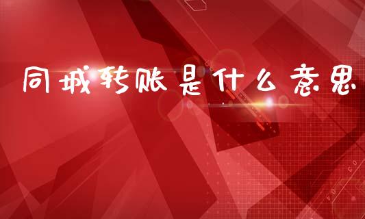 同城转账是什么意思_https://wap.apzhendong.com_投资理财_第1张