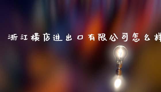 浙江横店进出口有限公司怎么样_https://wap.apzhendong.com_投资理财_第1张