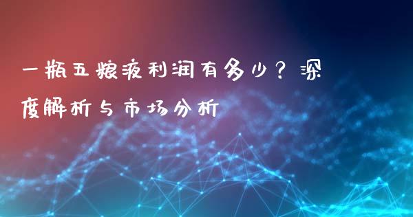 一瓶五粮液利润有多少？深度解析与市场分析_https://wap.apzhendong.com_期货直播_第1张